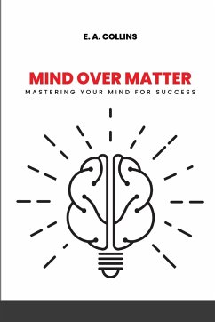 Mind Over Matter: Mastering Your Mind for Success. - Collins, E. A.