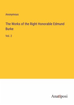 The Works of the Right Honorable Edmund Burke - Anonymous