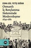 Osmanli Ic Borclanma Sisteminde Modernlesme 1839-1881 - Gül Yetis Dogan, Esma