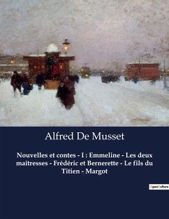 Nouvelles et contes - I : Emmeline - Les deux maîtresses - Frédéric et Bernerette - Le fils du Titien - Margot - Musset, Alfred De