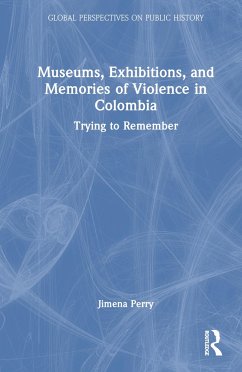 Museums, Exhibitions, and Memories of Violence in Colombia - Perry, Jimena