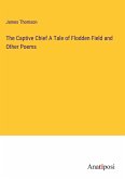 The Captive Chief A Tale of Flodden Field and Other Poems