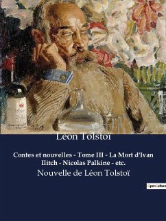 Contes et nouvelles - Tome III - La Mort d'Ivan Ilitch - Nicolas Palkine - etc. - Tolstoï, Léon