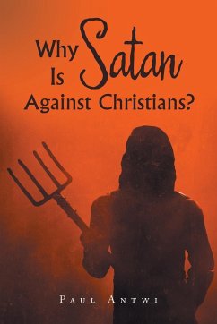 Why Is Satan Against Christians? - Antwi, Paul