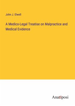 A Medico-Legal Treatise on Malpractice and Medical Evidence - Elwell, John J.