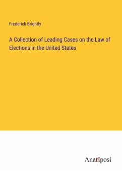 A Collection of Leading Cases on the Law of Elections in the United States - Brightly, Frederick