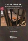 Vigilar y Educar. Buenas prácticas formativas en centros penitenciarios Vigilar y Educar. Buenas prácticas formativas en centros penitenciarios