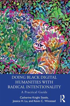Doing Black Digital Humanities with Radical Intentionality - Steele, Catherine Knight; Lu, Jessica H.; Winstead, Kevin C.