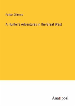 A Hunter's Adventures in the Great West - Gillmore, Parker