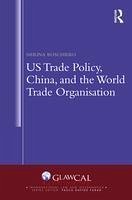 US Trade Policy, China and the World Trade Organisation - Boschiero, Nerina