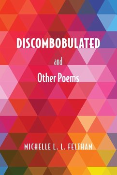 Discombobulated and Other Poems - Feltham, Michelle L. L.