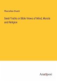 Seed-Truths or Bible Views of Mind, Morals and Religion