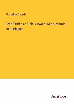 Seed-Truths or Bible Views of Mind, Morals and Religion - Church, Pharcellus