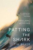 Patting the Shark: A Surfer's Journey: Learning to Live Well with Cancer Patting the Shark: A Surfer's Journey: Learning to Live Well with Cancer