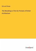 The Mouldings of the Six Periods of British Architecture