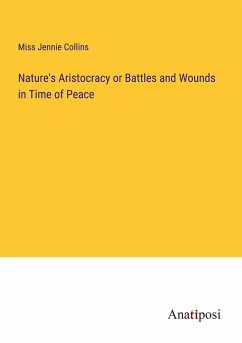Nature's Aristocracy or Battles and Wounds in Time of Peace - Collins, Miss Jennie