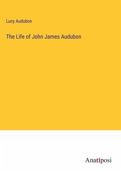 The Life of John James Audubon - Audubon, Lucy