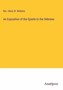 An Exposition of the Epistle to the Hebrews - Williams, Rev. Henry W.