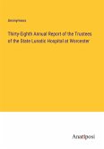 Thirty-Eighth Annual Report of the Trustees of the State Lunatic Hospital at Worcester