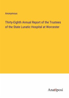 Thirty-Eighth Annual Report of the Trustees of the State Lunatic Hospital at Worcester - Anonymous