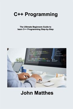 C++ Programming: The Ultimate Beginners Guide to learn C++ Programming Step-by- Step - Matthes, John
