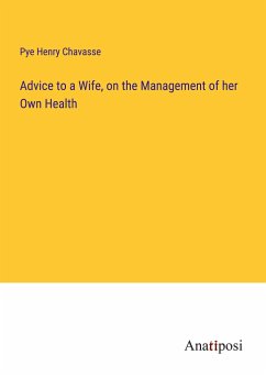 Advice to a Wife, on the Management of her Own Health - Chavasse, Pye Henry