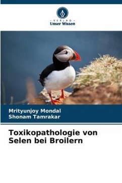 Toxikopathologie von Selen bei Broilern - Mondal, Mrityunjoy;Tamrakar, Shonam