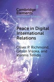 Peace in Digital International Relations - Richmond, Oliver P; Visoka, Gëzim; Tellidis, Ioannis