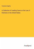 A Collection of Leading Cases on the Law of Elections in the United States