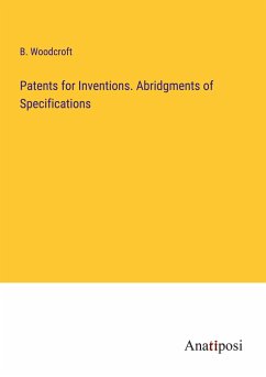 Patents for Inventions. Abridgments of Specifications - Woodcroft, B.