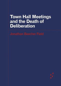 Town Hall Meetings and the Death of Deliberation - Field, Jonathan Beecher