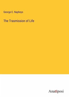 The Trasmission of Life - Napheys, George E.