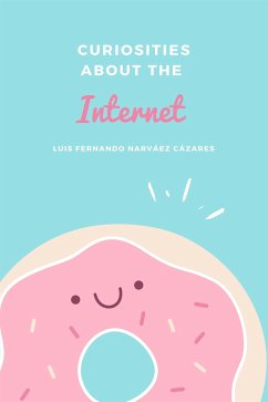 Curiosities about the Internet (eBook, ePUB) - Fernando Narvaez Cazares, Luis
