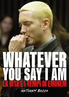 Whatever you say I am eminem - La vita e i tempi di Eminem (eBook, ePUB) - Bozza, Anthony