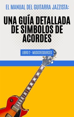 El Manual del Guitarrista de Jazz: Una Guía Detallada de los Símbolos de Acordes - Libro 2 (El Manual del Guitarra Jazzista, #2) (eBook, ePUB) - MusicResources