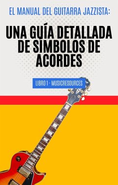 El Manual del Guitarrista de Jazz: Una Guía Detallada de los Símbolos de Acordes - Libro 1 (El Manual del Guitarra Jazzista, #1) (eBook, ePUB) - MusicResources