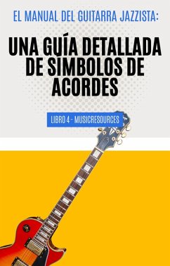 El Manual del Guitarrista de Jazz: Una Guía Detallada de los Símbolos de Acordes - Libro 4 (El Manual del Guitarra Jazzista, #4) (eBook, ePUB) - MusicResources
