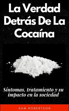 La Verdad Detrás De La Cocaína: Síntomas, tratamiento y su impacto en la sociedad (eBook, ePUB) - Robertson, Sam