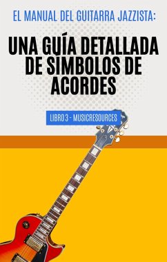 Cover El Manual del Guitarrista de Jazz: Una Guía Detallada de los Símbolos de Acordes - Libro 3 (El Manual del Guitarra Jazzista, #3) (eBook, ePUB)
