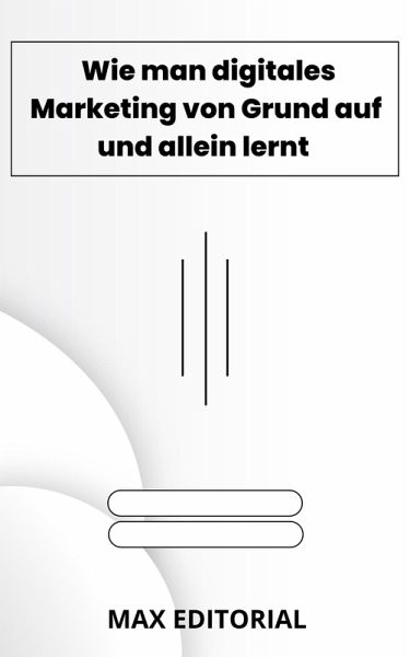 Wie man digitales Marketing von Grund auf und allein lernt (eBook, ePUB)