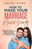 How To Make Your Marriage Amazing: Helping You Unlock The Secrets To A Happy, Long-Lasting And Fulfilling Relationship (The Rachel Stone Collection) (eBook, ePUB)