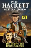 Die Fährte der Hoffnungslosen: Pete Hackett Western Edition 121 (eBook, ePUB)