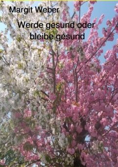 Werde gesund oder bleibe gesund - Weber, Margit