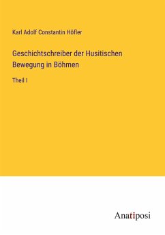 Geschichtschreiber der Husitischen Bewegung in Böhmen - Höfler, Karl Adolf Constantin
