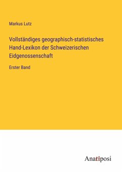 Vollständiges geographisch-statistisches Hand-Lexikon der Schweizerischen Eidgenossenschaft - Lutz, Markus