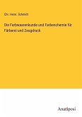 Die Farbwaarenkunde und Farbenchemie für Färberei und Zeugdruck Die Farbwaarenkunde und Farbenchemie für Färberei und Zeugdruck