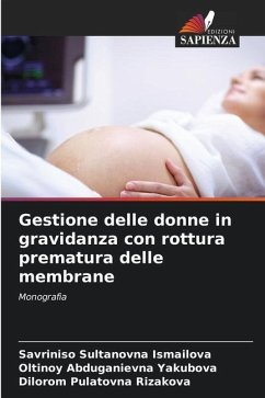 Gestione delle donne in gravidanza con rottura prematura delle membrane - Ismailova, Savriniso Sultanovna;Yakubova, Oltinoy Abduganievna;Rizakova, Dilorom Pulatovna