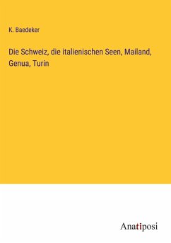 Die Schweiz, die italienischen Seen, Mailand, Genua, Turin - Baedeker, K.