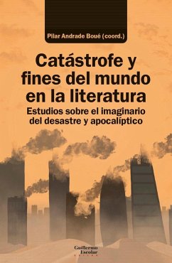 Catástrofe y fines del mundo en la literatura : estudios sobre el imaginario del desastre y apocalíptico