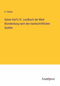 Kaiser Karl's IV. Landbuch der Mark Brandenburg nach den handschriftlichen Quellen - Fidicin, E.